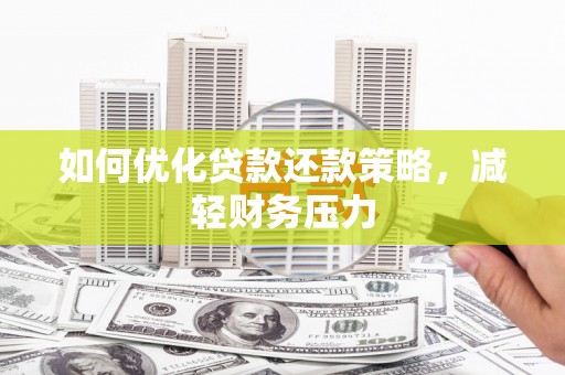 平潭如何优化贷款还款策略，减轻财务压力