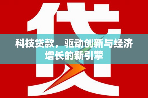 平潭科技贷款，驱动创新与经济增长的新引擎