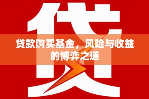 平潭贷款购买基金，风险与收益的博弈之道