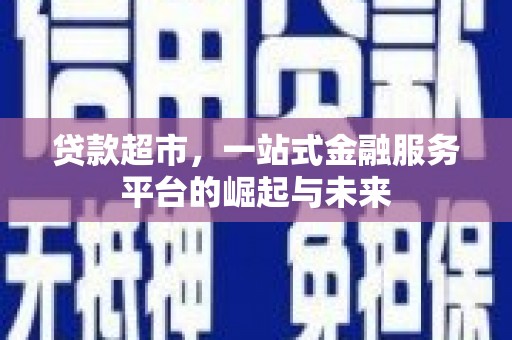 平潭贷款超市，一站式金融服务平台的崛起与未来