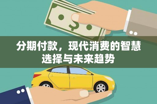 平潭分期付款，现代消费的智慧选择与未来趋势