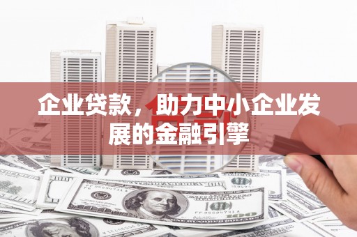 平潭企业贷款，助力中小企业发展的金融引擎