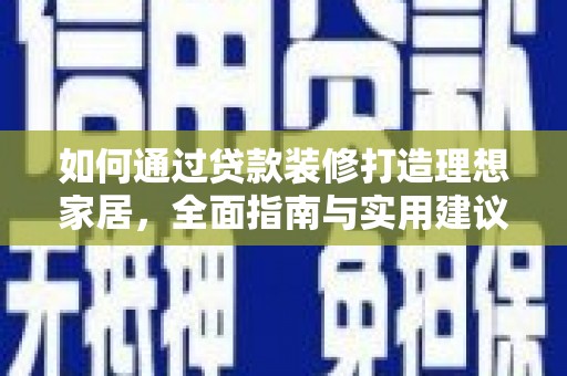 平潭如何通过贷款装修打造理想家居，全面指南与实用建议