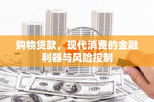 平潭购物贷款，现代消费的金融利器与风险控制