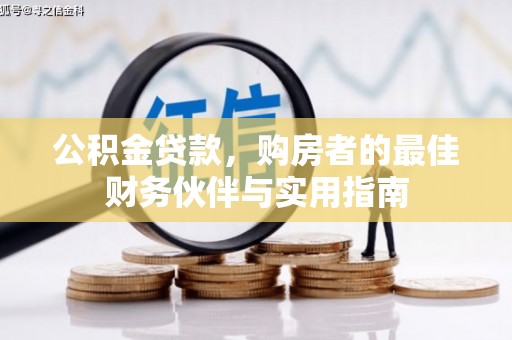 平潭公积金贷款，购房者的最佳财务伙伴与实用指南