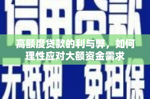 平潭高额度贷款的利与弊，如何理性应对大额资金需求