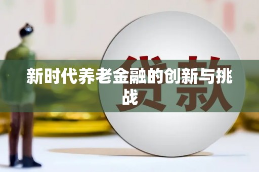 平潭新时代养老金融的创新与挑战