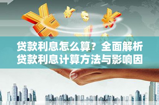 平潭贷款利息怎么算？全面解析贷款利息计算方法与影响因素