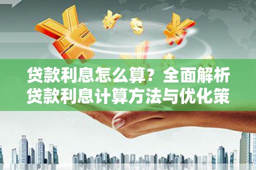 平潭贷款利息怎么算？全面解析贷款利息计算方法与优化策略